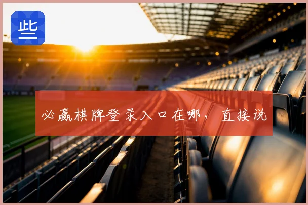 必赢棋牌登录入口在哪，直接说